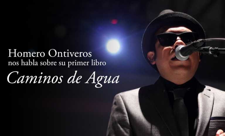 Homero Ontiveros nos habla sobre su primer libro “Caminos de agua”
